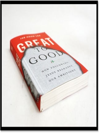 Great to Good: How Following Jesus Reshapes Our Ambitions