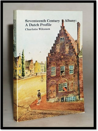 Item #19681 Seventeenth Century Albany: A Dutch Profile. Charlotte Wilcoxen