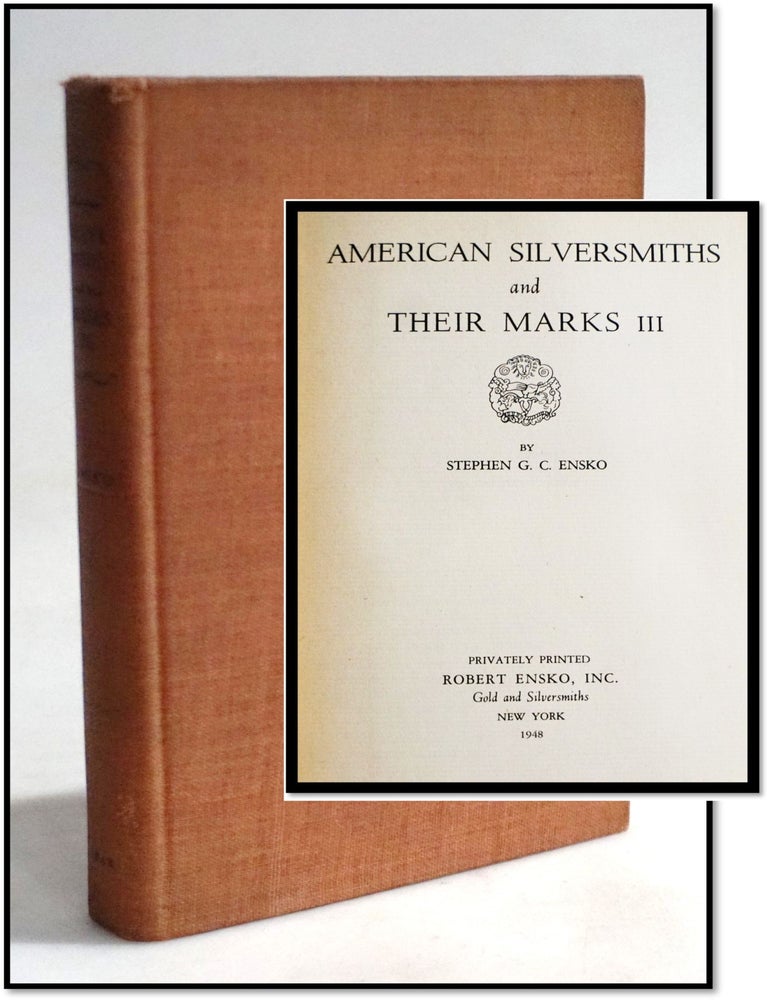 Item #19852 American Silversmiths and Their Marks III [Hallmarks]. Stephen G. C. Ensko.