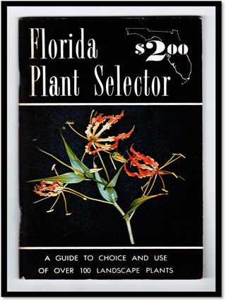 Item #19955 Florida Plant Selector: A Guide to Choice and Use of Over 100 Landscape Plants. Betty...
