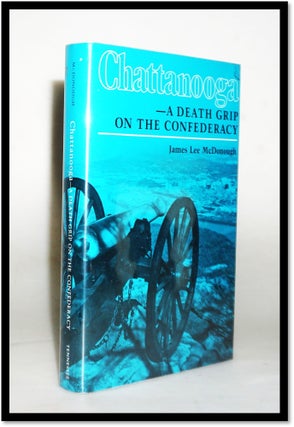 Item #20168 Chattanooga: A Death Grip on the Confederacy. James Lee McDonough