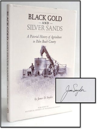 Item #20289 Black Gold and Silver Sands: A Pictorial History of Agriculture in Palm Beach County...