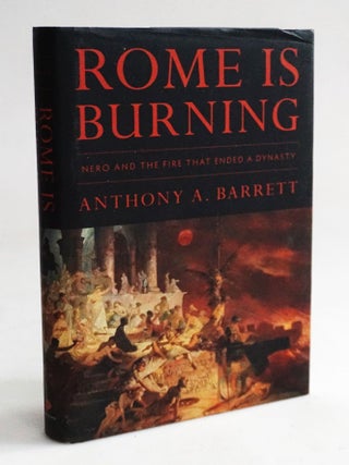 Item #20291 Rome Is Burning: Nero and the Fire That Ended a Dynasty. Anthony A. Barrett