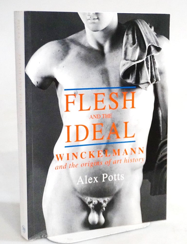Item #20365 Flesh and the Ideal: Winckelmann and the Origins of Art History. Alex Potts.