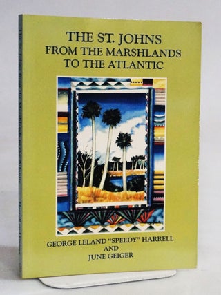 Item #20369 The St. Johns: From the Marshlands to the Atlantic. George Leland Harrell, June Geiger