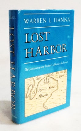 Item #20375 Lost Harbor: The Controversy over Drake's California Anchorage. Warren L. Hanna