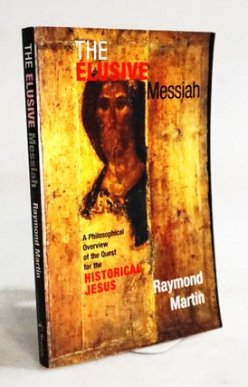 Item #20378 The Elusive Messiah: A Philosophical Overview Of The Quest For The Historical Jesus....