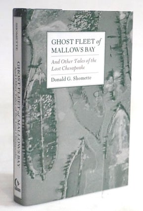 Item #20394 Ghost Fleet of Mallows Bay and Other Tales of the Lost Chesapeake [Maritime History,...