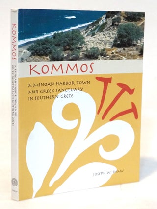 Item #20539 Kommos: A Minoan Harbor Town And Greek Sanctuary In Southern Crete. Joseph W. Shaw