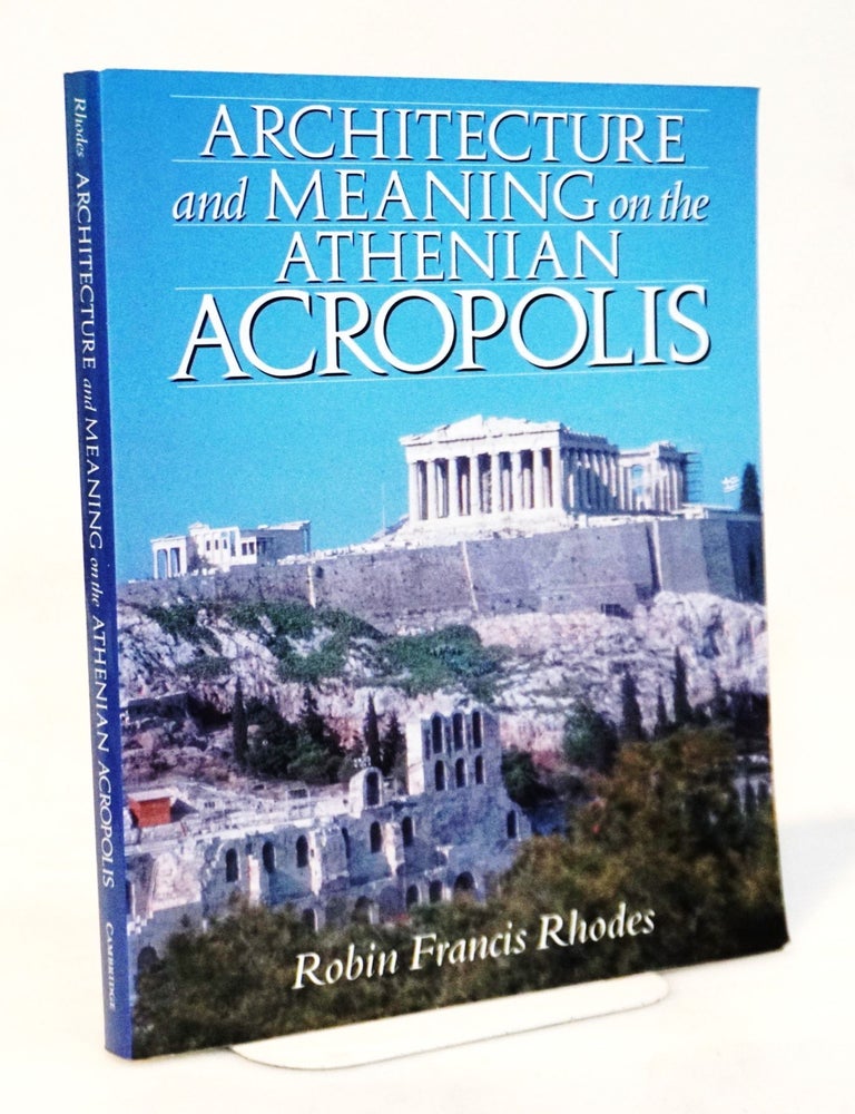 Item #20540 Architecture and Meaning on the Athenian Acropolis. Robin Francis Rhodes.