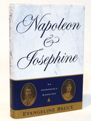Item #20559 Napoleon and Josephine: The Improbable Marriage. Evangeline Bruce