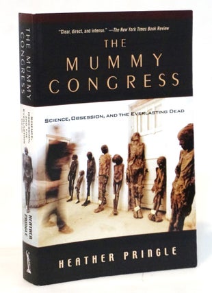 Item #20582 The Mummy Congress: Science, Obsession, and the Everlasting Dead. Heather Pringle