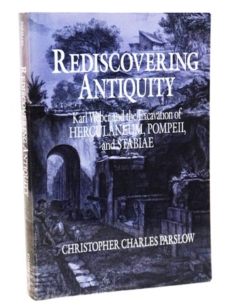 Item #20647 Rediscovering Antiquity: Karl Weber and the Excavation of Herculaneum, Pompeii and...