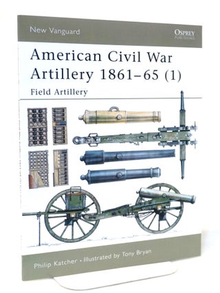Item #20729 American Civil War Artillery 1861-1865: Field Artillery. Philip Katcher, Tony Bryan