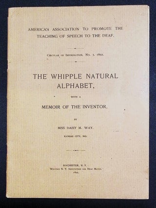 The Whipple Natural Alphabet with a Memoir of the Inventor [Circular of information #3 / American Association to Promote the Teaching of Speech to the Deaf]