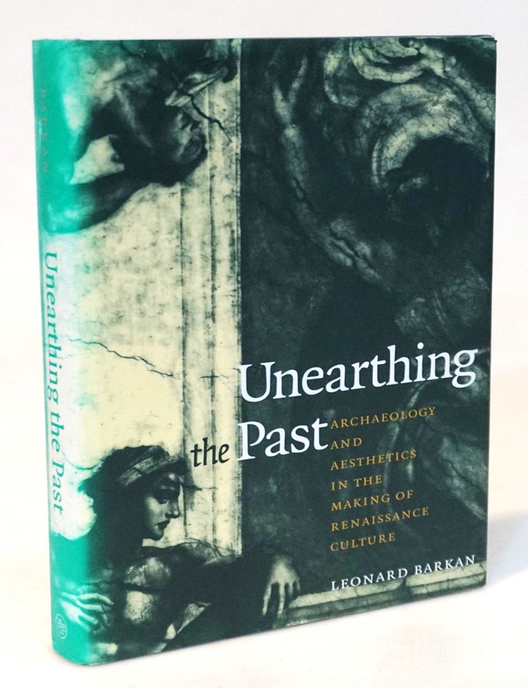 Item #20766 Unearthing the Past: Archaeology and Aesthetics in the Making of Renaissance Culture. Leonard Barkan.