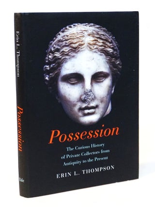 Item #20783 Possession The Curious History of Private Collectors from Antiquity to the Present....