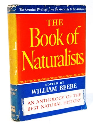 Item #20851 The Book of Naturalists: An Anthology of the Best Natural History. William Beebe