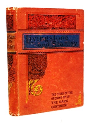 Item #20852 Livingstone and Stanley: The Story of the Opening Up of the Dark Continent. Anon