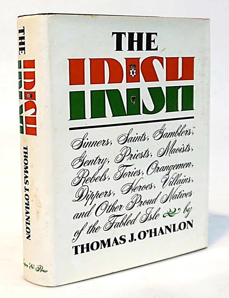 Item #20961 THE IRISH: Sinners Saints Gamblers Gentry Priests Maoists Rebels Tories Orangemen Dippers Heroes Villains and Other Proud Natives of the Fabled Isle. Thomas J. O'Hanlon.
