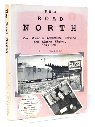 Item #21011 The Road North: A Woman*s Adventure Driving the Alaska Highway 1947-1948. Iris...