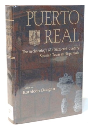 Item #21168 Puerto Real: The Archaeology of a Sixteenth-Century Spanish Town in Hispaniola....