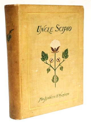 Item #21603 Uncle Scipio, a Story of Uncertain Days in the South Uncle Scipio [1896 First...