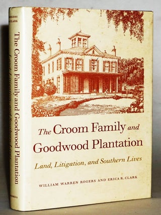 Item #21671 The Croom Family and Goodwood Plantation: Land, Litigation, and Southern Lives...