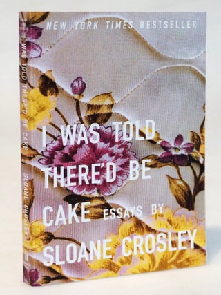 Item #21982 I Was Told There’d Be Cake. Sloane Crosley