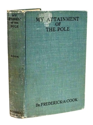 My Attainment of the Pole [Press Edition [Polar Exploration Controversy. Dr. Frederick A. Cook.