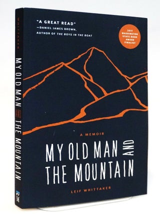 My Old Man and the Mountain: A Memoir [Everest Legacy &ndash; Coming of Age in the Shadow of a Legend. Leif Whittaker.