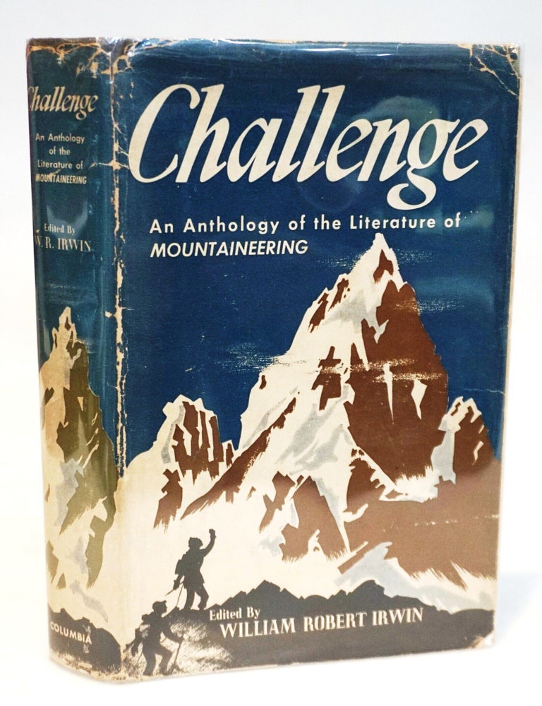 Item #22131 Challenge: An Anthology of the Literature of Mountaineering [The Great Voices of Climbing &ndash; A Century of Mountain Adventure]. William Robert Irwin.