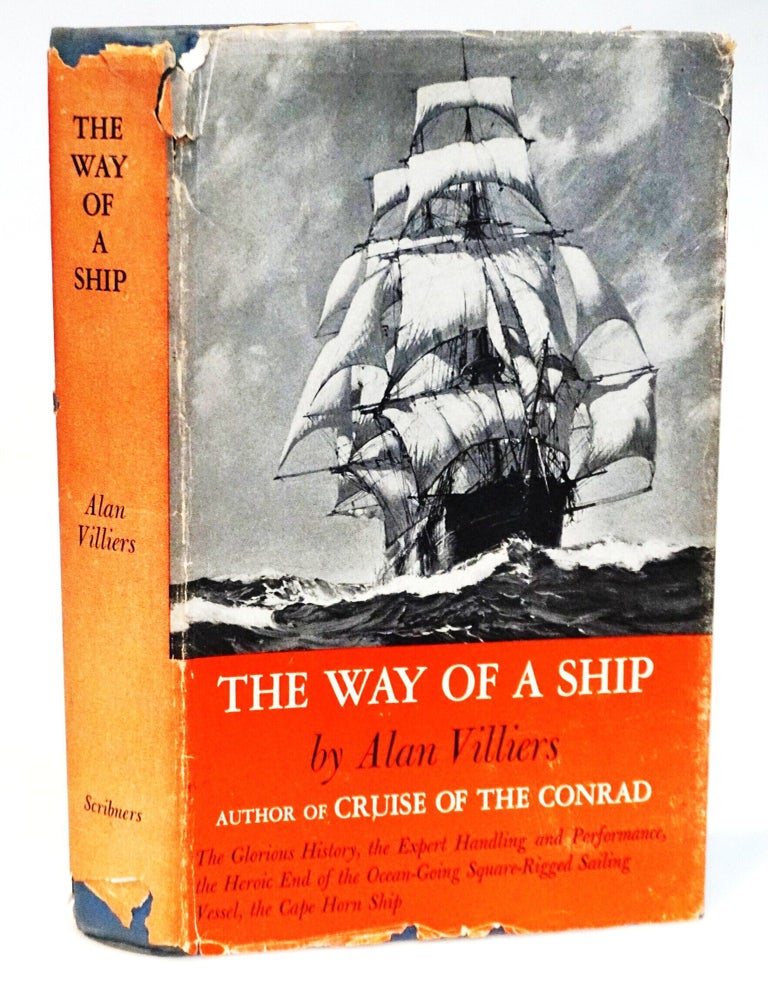 Item #22132 The Way of a Ship: Being Some Account of the Ultimate Development of the Ocean-Going Square-Rigged Sailing Vessel, and the Manner of Her Handling, Her Voyage-Making, Her Personnel, Her Economics, Her Performance, and Her End [The Last Great Cape Horners]. Alan Villiers.