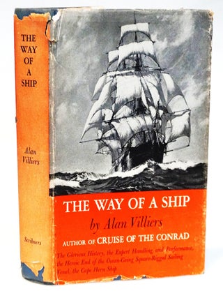 The Way of a Ship: Being Some Account of the Ultimate Development of the Ocean-Going. Alan Villiers.