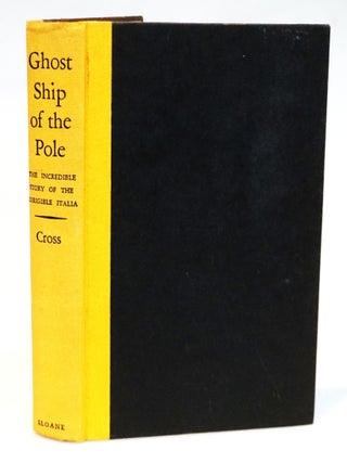 GHOST SHIP OF THE POLE: The Tragic Saga of the Dirigible Italia and the Race for Survival in the. Wilbur Cross.