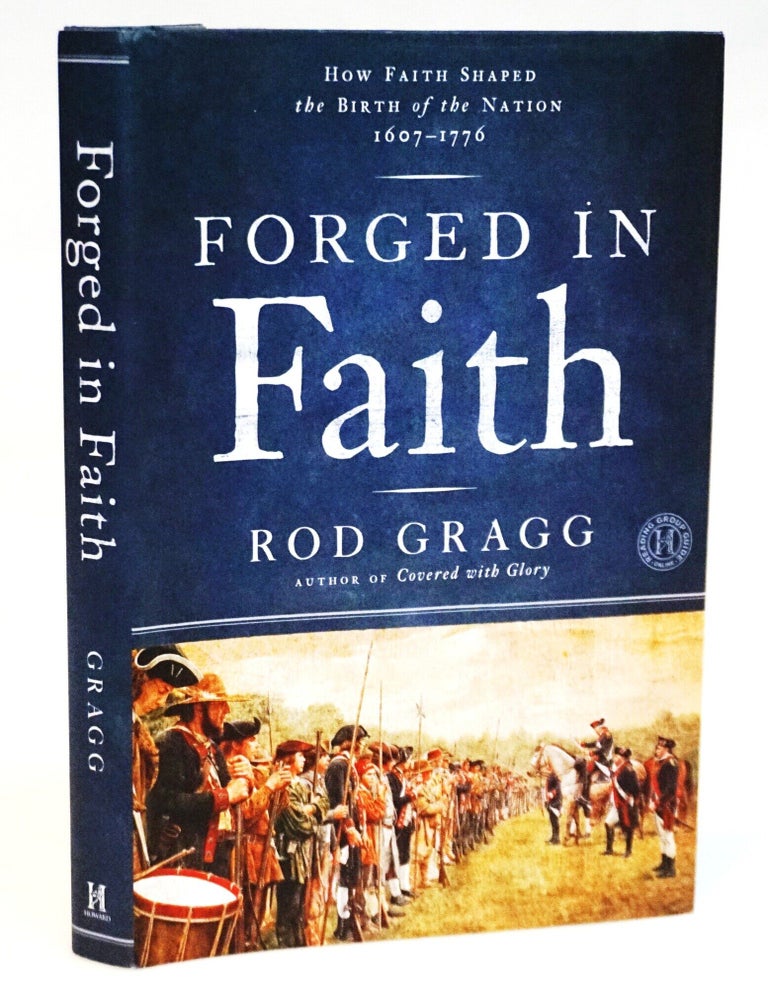 Item #22163 Forged in Faith: How Faith Shaped the Birth of the Nation, 1607&ndash;1776. Rod Gragg.