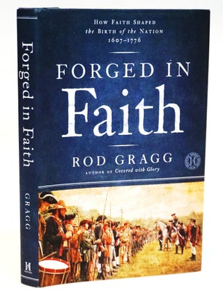 Forged in Faith: How Faith Shaped the Birth of the Nation, 1607&ndash;1776. Rod Gragg.