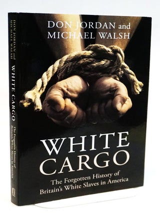 White Cargo: The Forgotten History of Britain's White Slaves in America. Don Jordan, Michael Walsh.