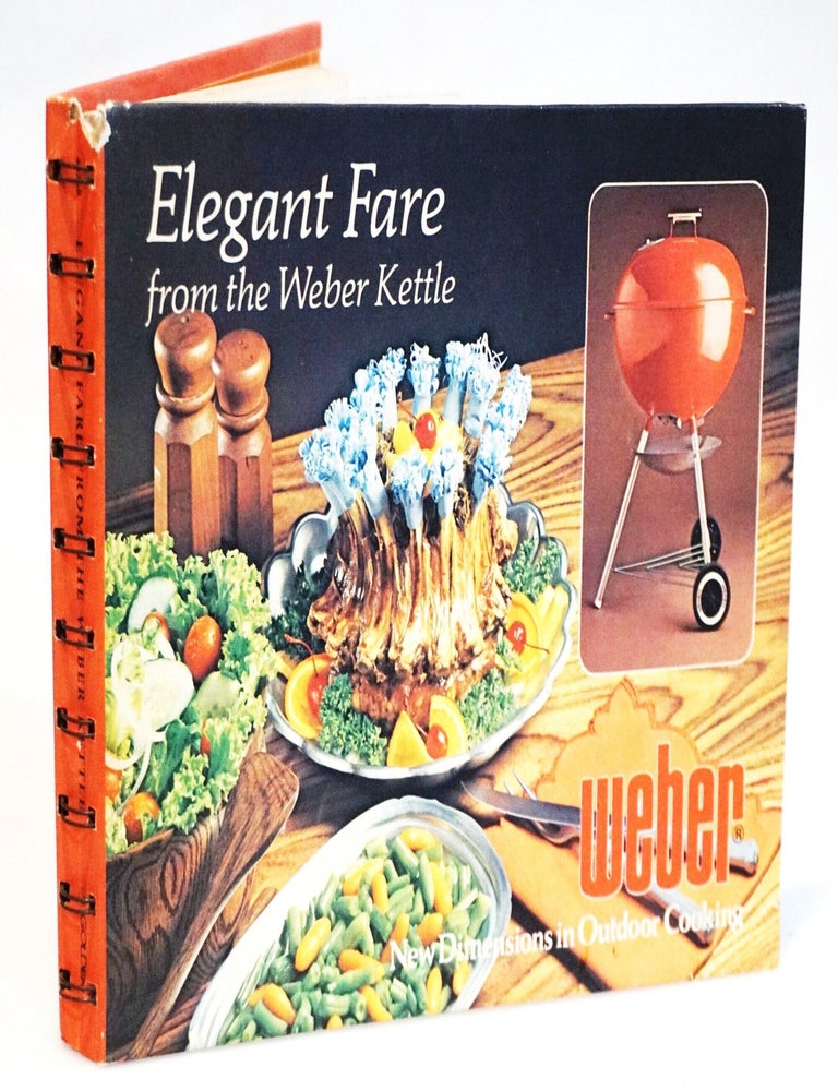 Elegant Fare from the Weber Kettle: New Dimensions in Outdoor Cooking
