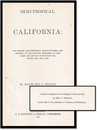 Semi-Tropical California: Its Climate, Healthfulness, Productiveness, and Scenery; with Early Accounts of Southern California's Vineyards, Citrus Groves, Ranches, and Settlements [Signed | A Landmark of California Booster Literature]
