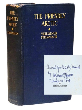 The Friendly Arctic: The Story of Five Years in Polar Regions [Inscribed by the Author | A. Vilhjalmur Stefansson.