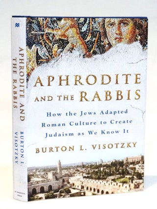 Aphrodite and the Rabbis: How the Jews Adapted Roman Culture to Create Judaism as We Know It. Burton L. Visotzky.