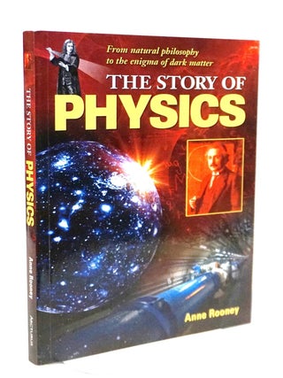 The Story of Physics: From Natural Philosophy to the Enigma of Dark Matter. Anne Rooney.