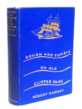 Rough and Tumble on Old Clipper Ships. Robert Ramsay.