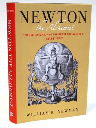 Newton the Alchemist: Science, Enigma, and the Quest for Nature&rsquo;s Secret Fire. William R. Newman.