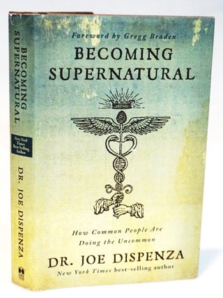 Becoming Supernatural How Common People are Doing the Uncommon. Joe Dispenza.