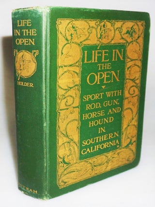 Item #22341 Life in the Open: Sport with Rod, Gun, Horse and Hound in Southern California....