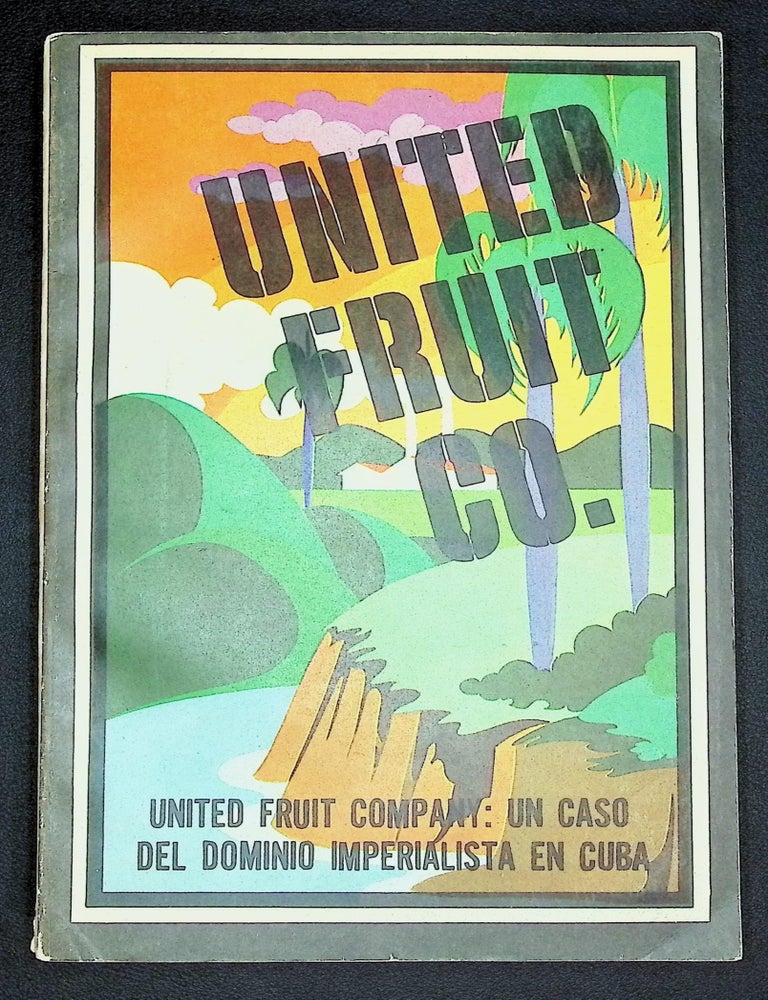 United Fruit Company: Un Caso del Dominio Imperialista en Cuba [Cold War Cuban Revolutionary History