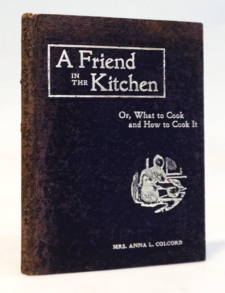 Item #22362 A Friend in the Kitchen; Or, What to Cook and How to Cook It [First Australian Edition]. Anna L. Colcord.