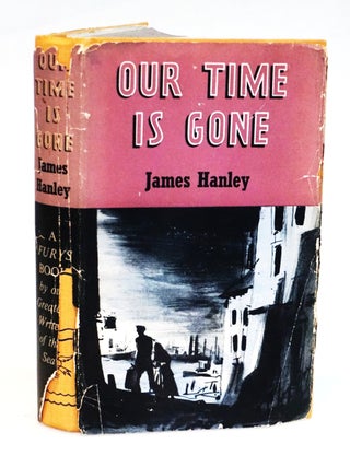 Our Time Is Gone [1949 Revised and Reissued Edition] &mdash; Third Book of the Furys Series. James Hanley.